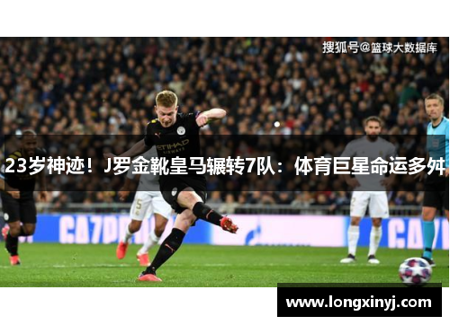 23岁神迹！J罗金靴皇马辗转7队：体育巨星命运多舛