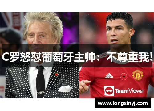 C罗怒怼葡萄牙主帅：不尊重我!